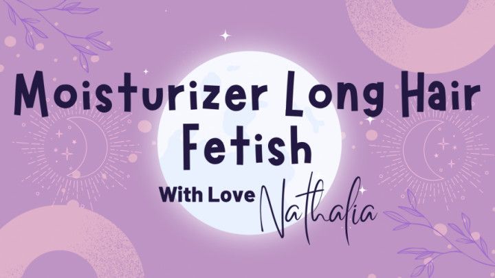 Moisturizer Long Hair Fetish