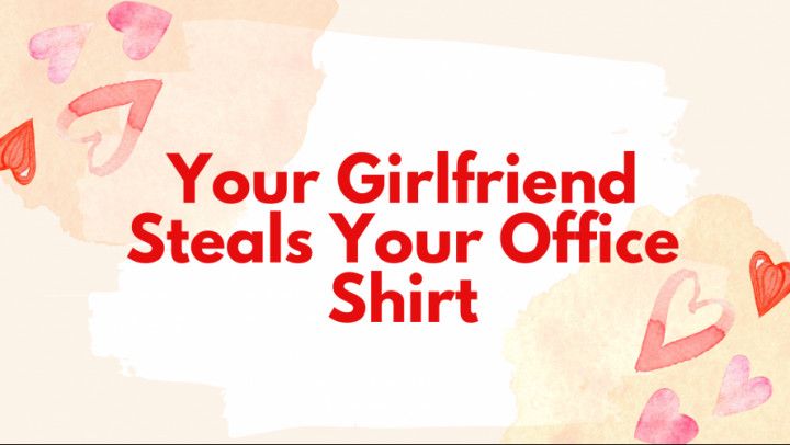 Your Girlfriend Steals Your Office Shirt