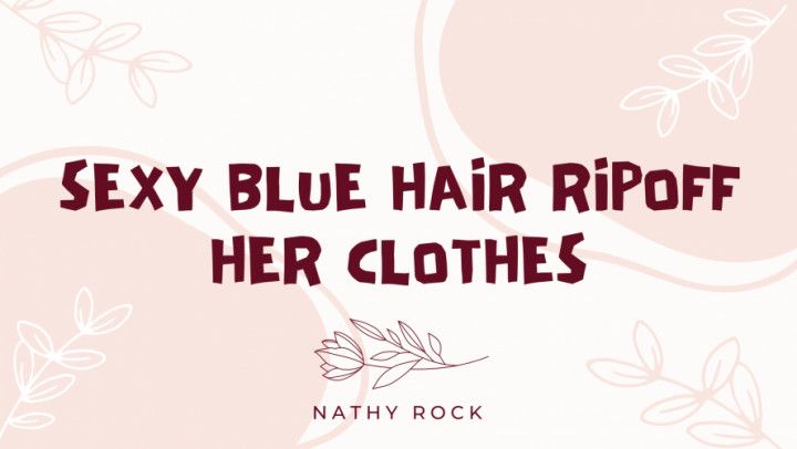 Sexy Blue Hair RipOff Her Clothes