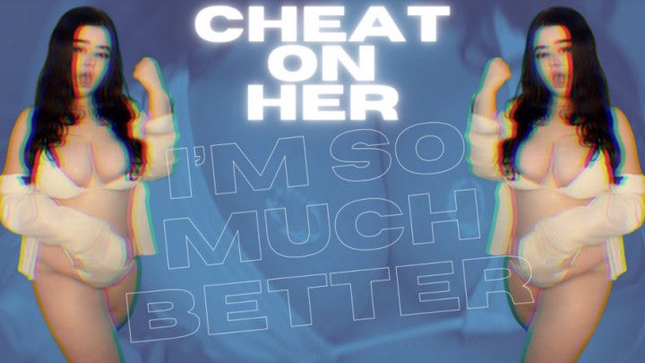 Cheat On Her I'm So Much Better MindFuck