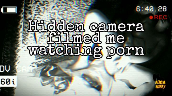 Hidden camera filmed me watching porn