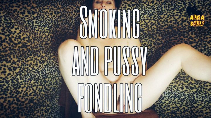 Smoking and pussy fondling