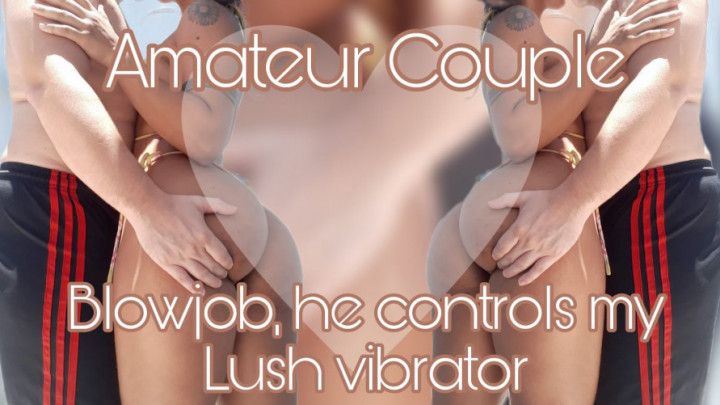 blowjob, he controls my lush vibrator