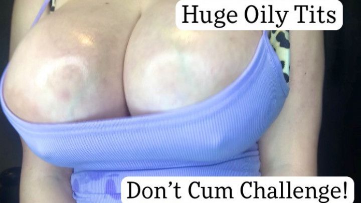 Dont Cum Challenge to my Huge Oily Tits