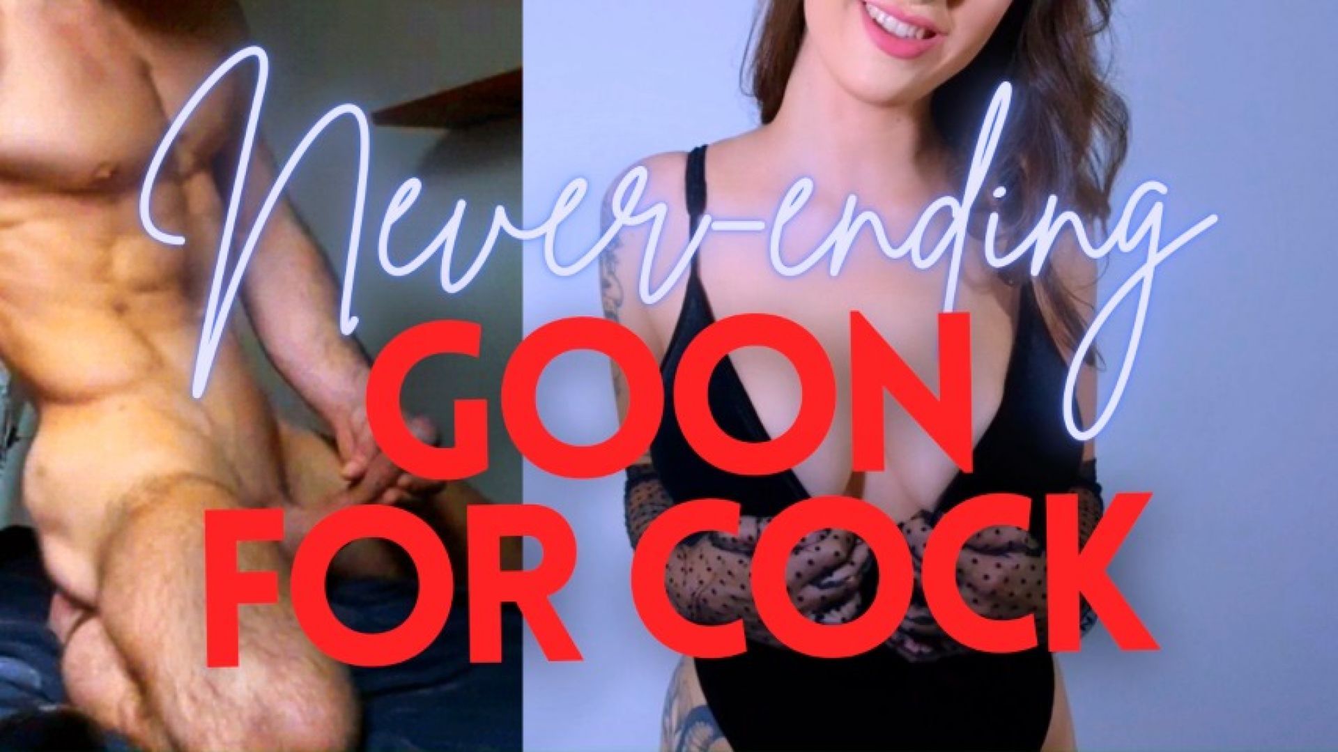 Never-ending GOON FOR COCK