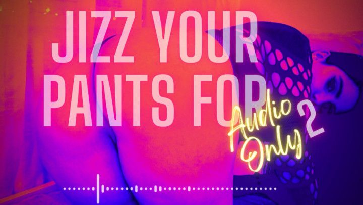 Jizz Your Pants For Audio Only 2