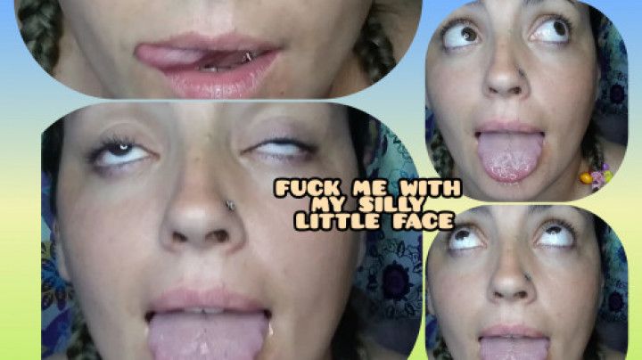 fuck me with my silly little face