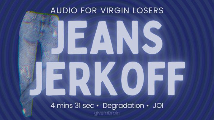 Virgin Loser Jeans Jerkoff