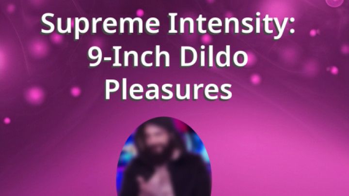 Supreme Intensity: 9-Inch Dildo Pleasures
