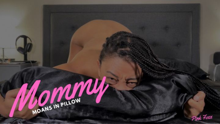 Mommy Moans in Pillow