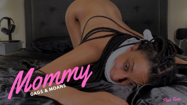 Mommy Gags &amp; Moans