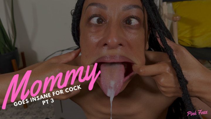 Mommy Goes Insane for Cock Pt 3