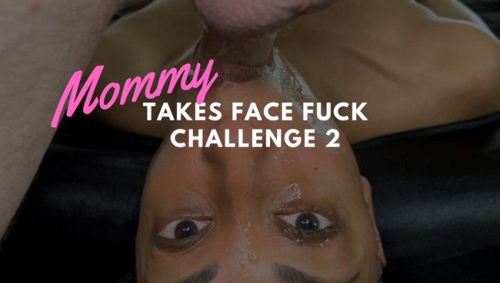 Mommy Takes Face Fuck Challenge 2