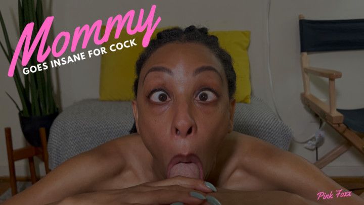 Mommy Goes Insane for Cock