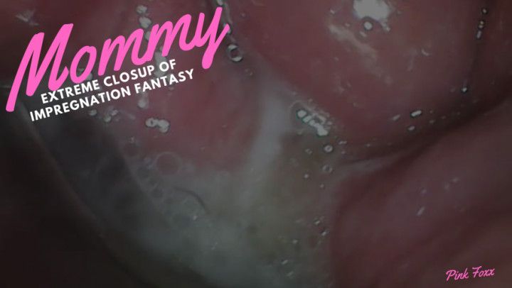 Mommy Extreme Closeup of Impregnation Fantasy