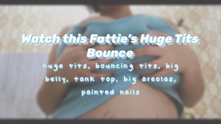 Watch this Fattie’s Huge Tits Bounce