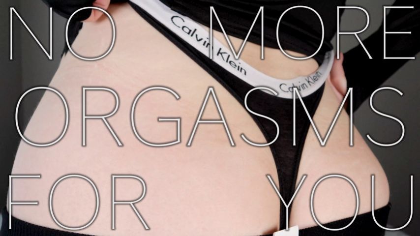 No More Orgasms For You