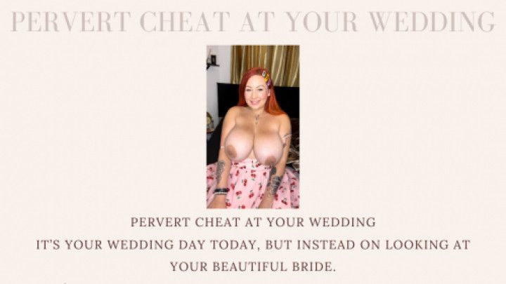 PERVERT CHEAT AT YOUR OWN WEDDING