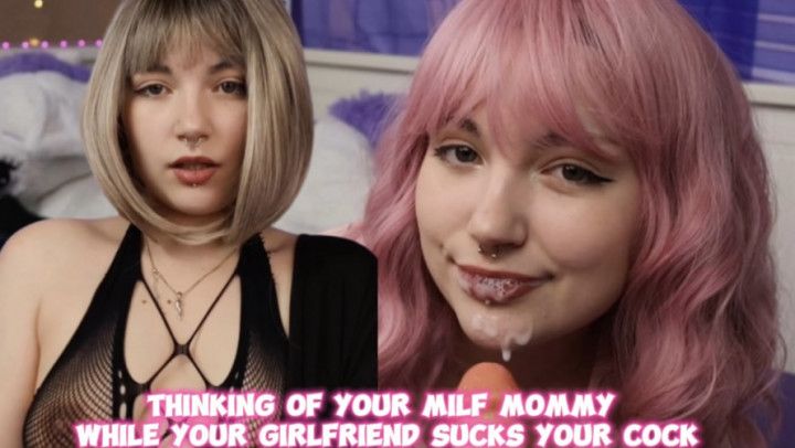 Thinking about your milf mommy while your GF sucks your cock