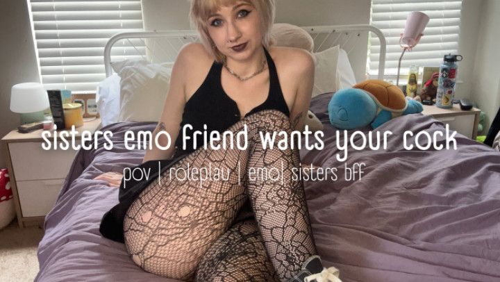 sisters emo friend wants your cock