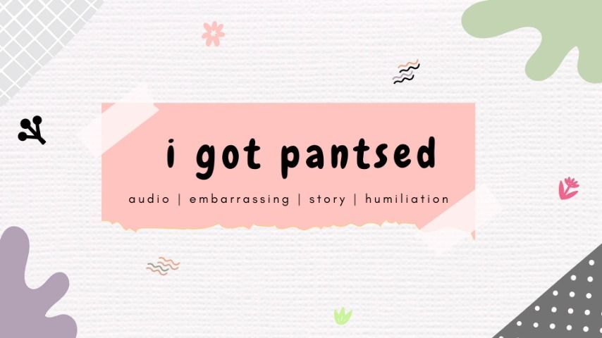 i got pantsed