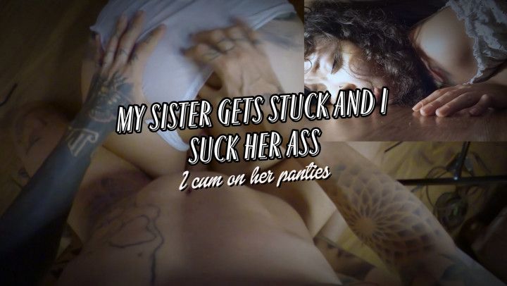 My sister gets stuck and I suck her ass, I cum on her pa