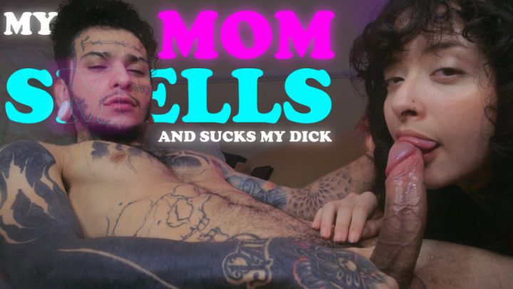 My mother smells and sucking my dick