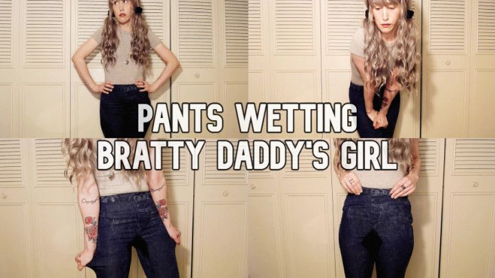 Pants Wetting Bratty Daddy's Girl