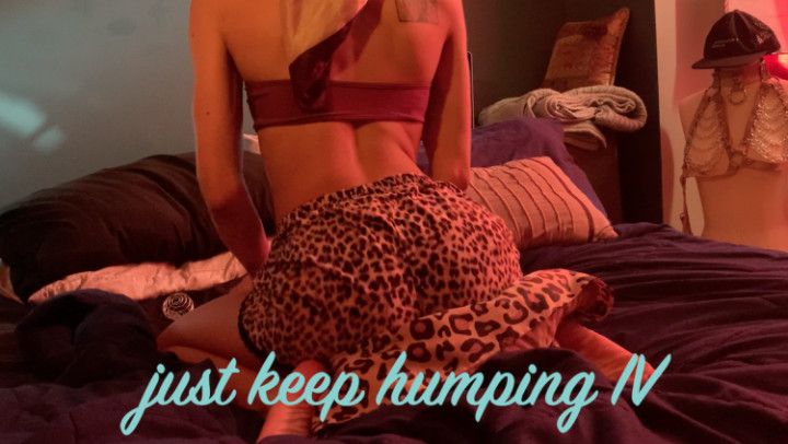 just keep humping IV