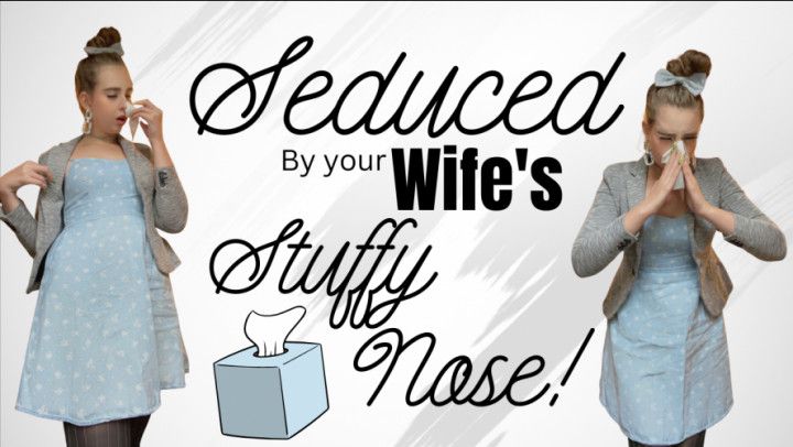 Seduced by Wife's Stuffy Nose