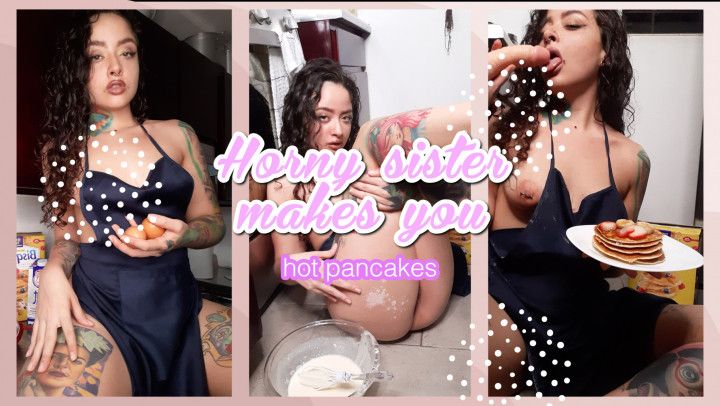 Horny sister makes you hot pancakes