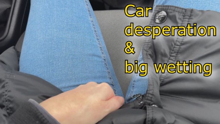 Car desperation &amp; big wetting