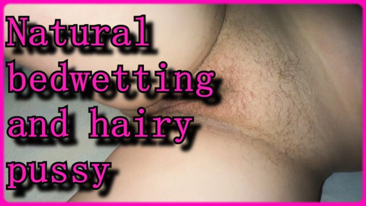 Natural bedwetting and hairy pussy