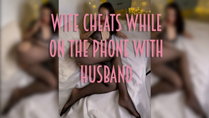 Wife cheats while on the phone with husband