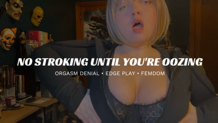 No Stroking Until You Ooze Precum