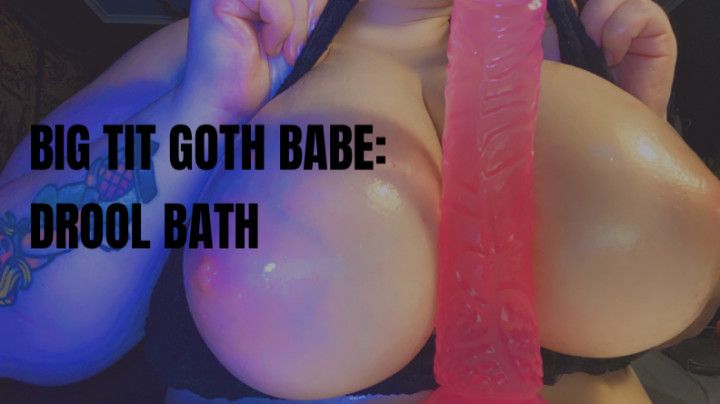 Big Tit Goth Babe Drool Bath