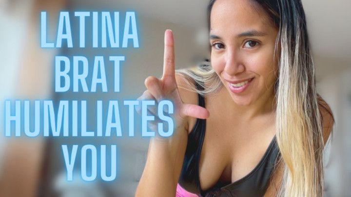 LATINA BRAT HUMILIATES YOU