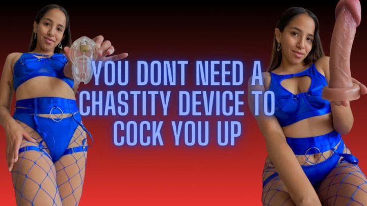 YOU DON'T NEED A CHASTITY DEVICE TO COCK YOU UP