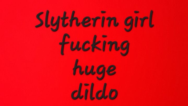 Slytherin girl fucking a huge dildo