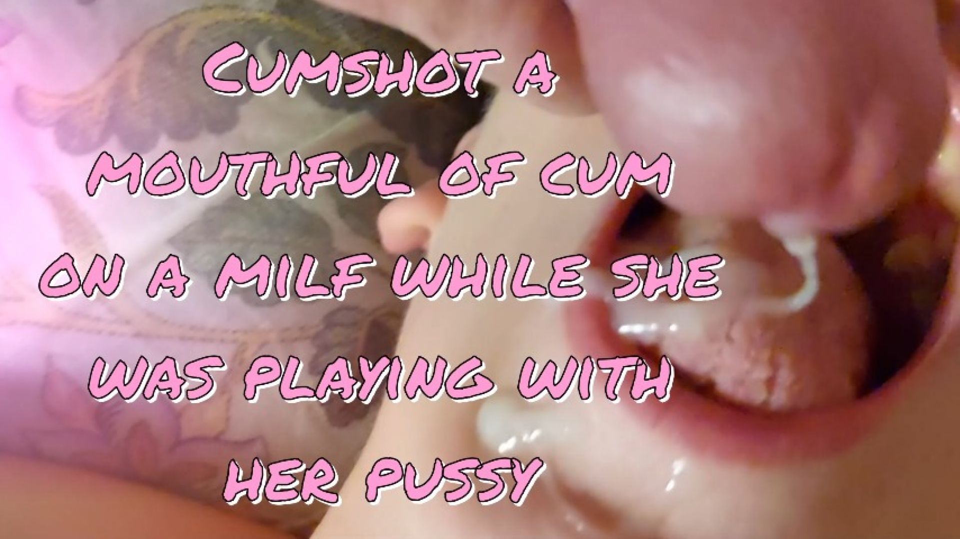 Cumshot a mouthful of cum on a milf