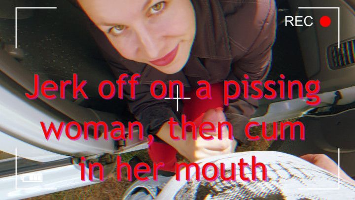 Jerk off on a pissing woman, then cum in