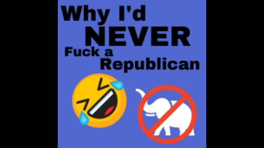 AUDIO - Why I'd NEVER Fuck a Republican