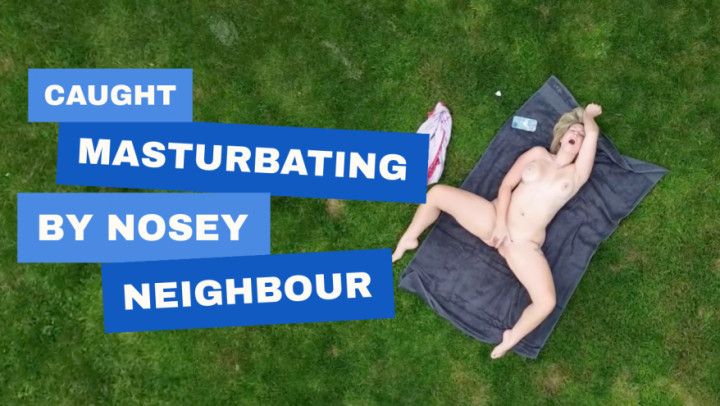 Caught masturbating by nosey neighbour