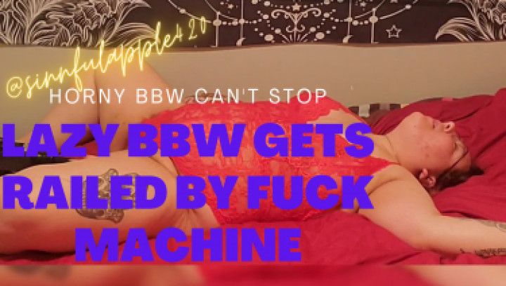 Lazy BBW get railed by FUCK MACHINE