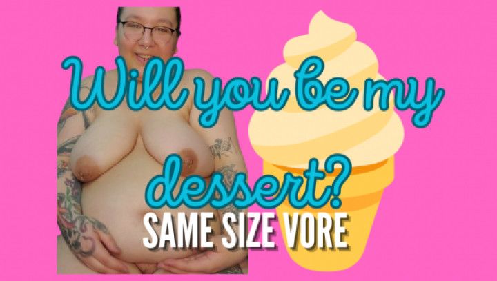 Will you be my dessert? SAME SIZE VORE