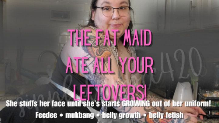 The Fat Maid Ate All Your Leftovers