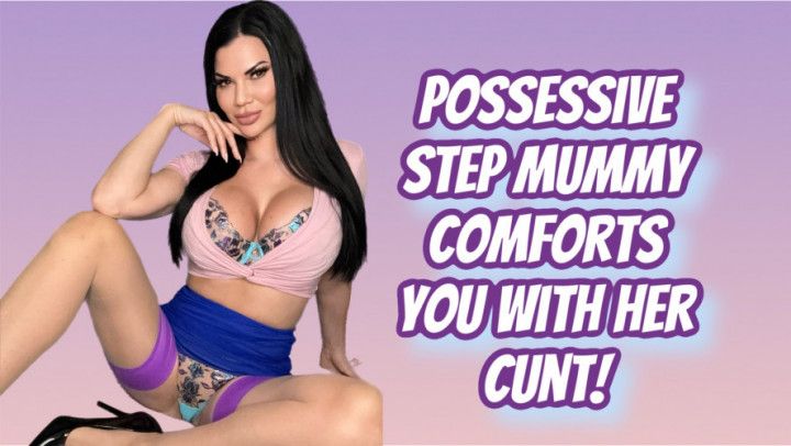 POSSESSIVE STEP MUMMY COMFORTS YOU WITH HER CUNT