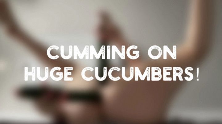 Cumming on HUGE cucumbers