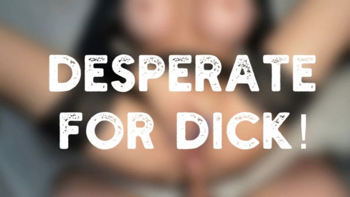 DESPERATE FOR DICK