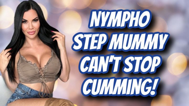 NYMPHO STEP MUMMY CANT STOP CUMMING